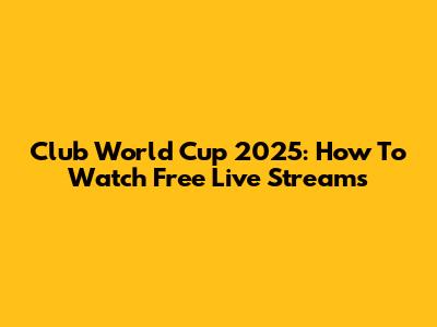 Club World Cup 2025: How To Watch Free Live Streams