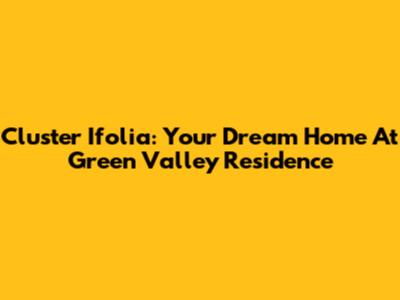 Cluster Ifolia: Your Dream Home At Green Valley Residence