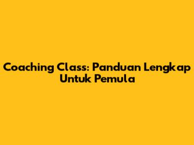 Coaching Class: Panduan Lengkap Untuk Pemula
