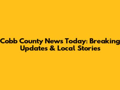 Cobb County News Today: Breaking Updates & Local Stories