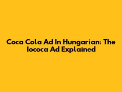 Coca Cola Ad In Hungarian: The Iococa Ad Explained