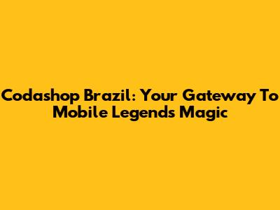 Codashop Brazil: Your Gateway To Mobile Legends Magic