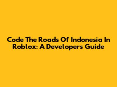 Code The Roads Of Indonesia In Roblox: A Developer's Guide