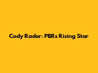 Cody Rader: PBR's Rising Star