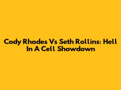 Cody Rhodes Vs Seth Rollins: Hell In A Cell Showdown