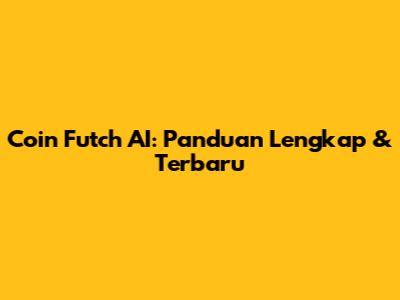Coin Futch AI: Panduan Lengkap & Terbaru