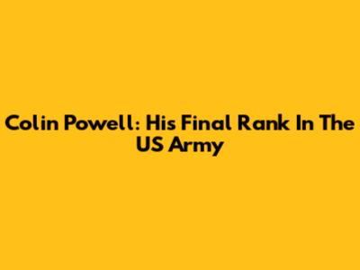 Colin Powell: His Final Rank In The US Army