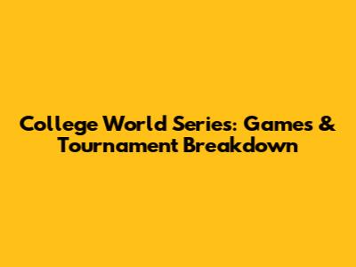 College World Series: Games & Tournament Breakdown