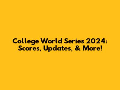 College World Series 2024: Scores, Updates, & More!