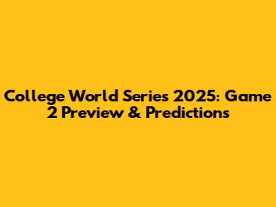 College World Series 2025: Game 2 Preview & Predictions