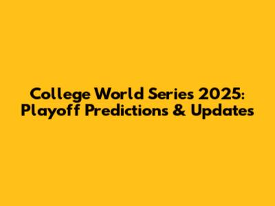 College World Series 2025: Playoff Predictions & Updates