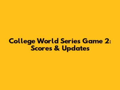 College World Series Game 2: Scores & Updates