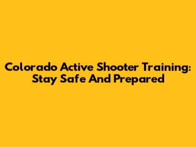 Colorado Active Shooter Training: Stay Safe And Prepared