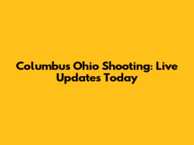 Columbus Ohio Shooting: Live Updates Today