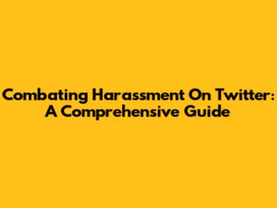 Combating Harassment On Twitter: A Comprehensive Guide