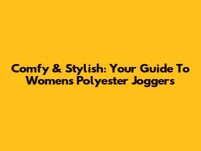 Comfy & Stylish: Your Guide To Women's Polyester Joggers