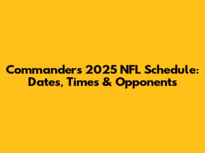 Commanders 2025 NFL Schedule: Dates, Times & Opponents