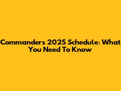 Commanders 2025 Schedule: What You Need To Know