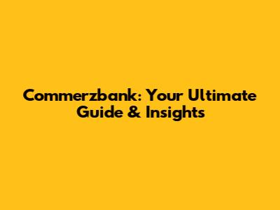 Commerzbank: Your Ultimate Guide & Insights