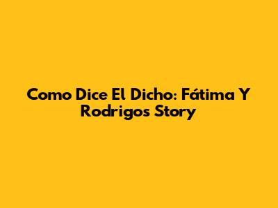 Como Dice El Dicho: Fátima Y Rodrigo's Story