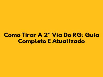 Como Tirar A 2ª Via Do RG: Guia Completo E Atualizado