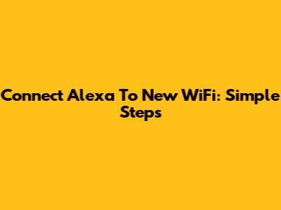 Connect Alexa To New WiFi: Simple Steps