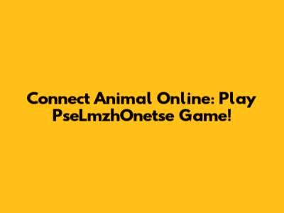 Connect Animal Online: Play PseLmzhOnetse Game!