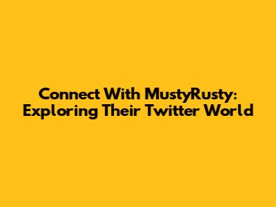 Connect With MustyRusty: Exploring Their Twitter World