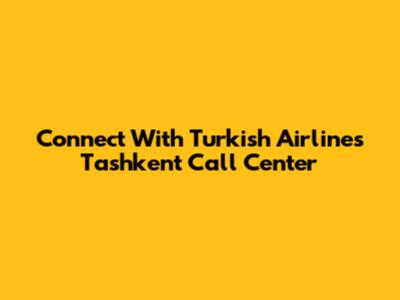 Connect With Turkish Airlines Tashkent Call Center