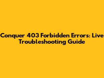 Conquer 403 Forbidden Errors: Live Troubleshooting Guide
