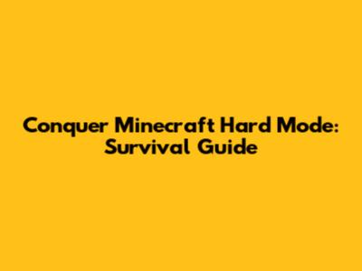 Conquer Minecraft Hard Mode: Survival Guide