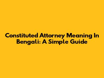 Constituted Attorney Meaning In Bengali: A Simple Guide