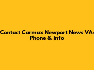 Contact Carmax Newport News VA: Phone & Info