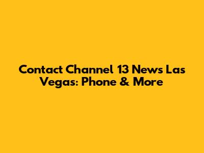 Contact Channel 13 News Las Vegas: Phone & More