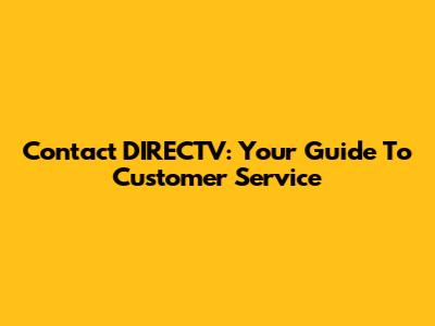 Contact DIRECTV: Your Guide To Customer Service