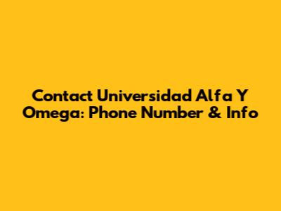 Contact Universidad Alfa Y Omega: Phone Number & Info