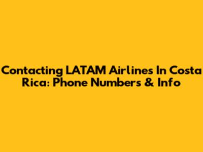 Contacting LATAM Airlines In Costa Rica: Phone Numbers & Info