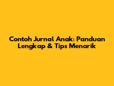 Contoh Jurnal Anak: Panduan Lengkap & Tips Menarik
