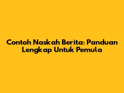 Contoh Naskah Berita: Panduan Lengkap Untuk Pemula