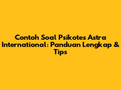 Contoh Soal Psikotes Astra International: Panduan Lengkap & Tips