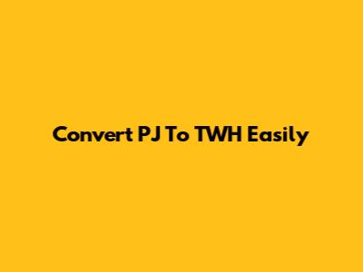 Convert PJ To TWH Easily