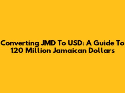 Converting JMD To USD: A Guide To 120 Million Jamaican Dollars