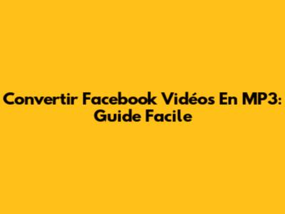 Convertir Facebook Vidéos En MP3: Guide Facile