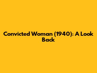 Convicted Woman (1940): A Look Back