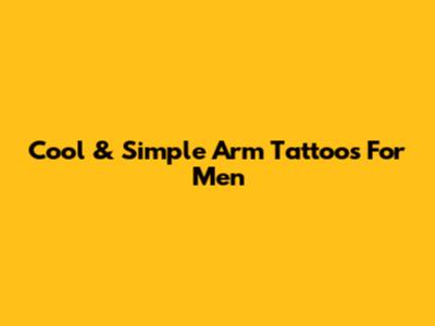Cool & Simple Arm Tattoos For Men