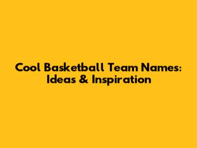 Cool Basketball Team Names: Ideas & Inspiration