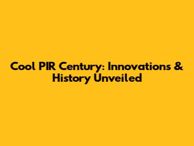 Cool PIR Century: Innovations & History Unveiled