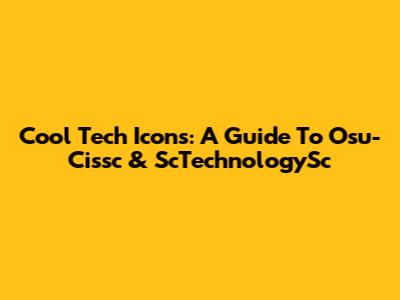 Cool Tech Icons: A Guide To Osu-Cissc & ScTechnologySc
