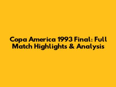 Copa America 1993 Final: Full Match Highlights & Analysis