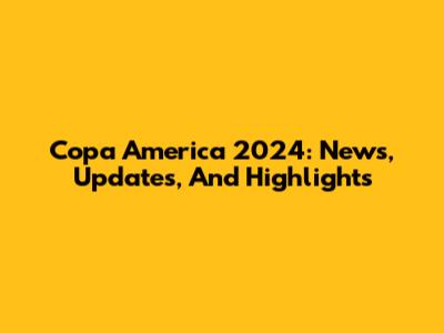 Copa America 2024: News, Updates, And Highlights